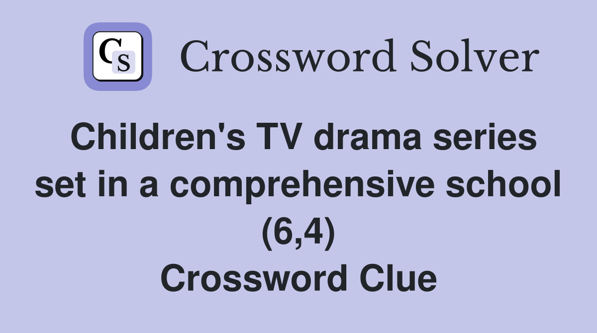 Children's TV drama series set in a comprehensive school (6,4) Crossword Clue