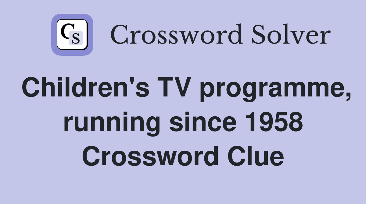Children's TV programme, running since 1958 Crossword Clue