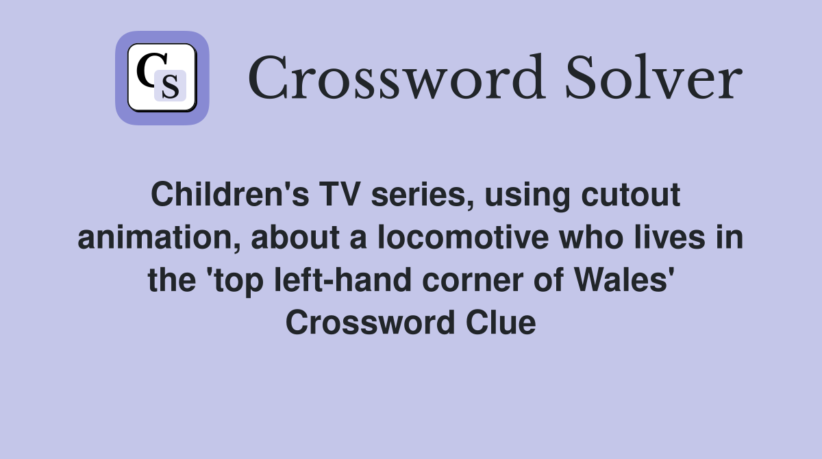 Children's TV series, using cutout animation, about a locomotive who lives in the 'top left-hand corner of Wales' Crossword Clue