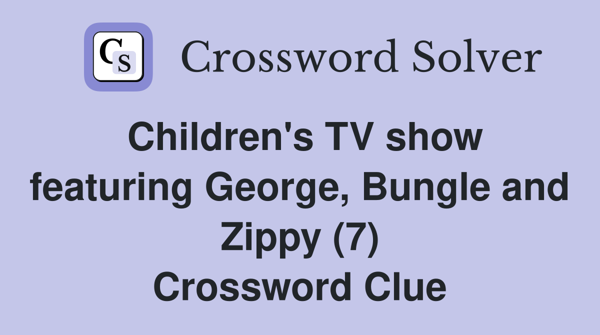 Children's TV show featuring George, Bungle and Zippy (7) Crossword Clue