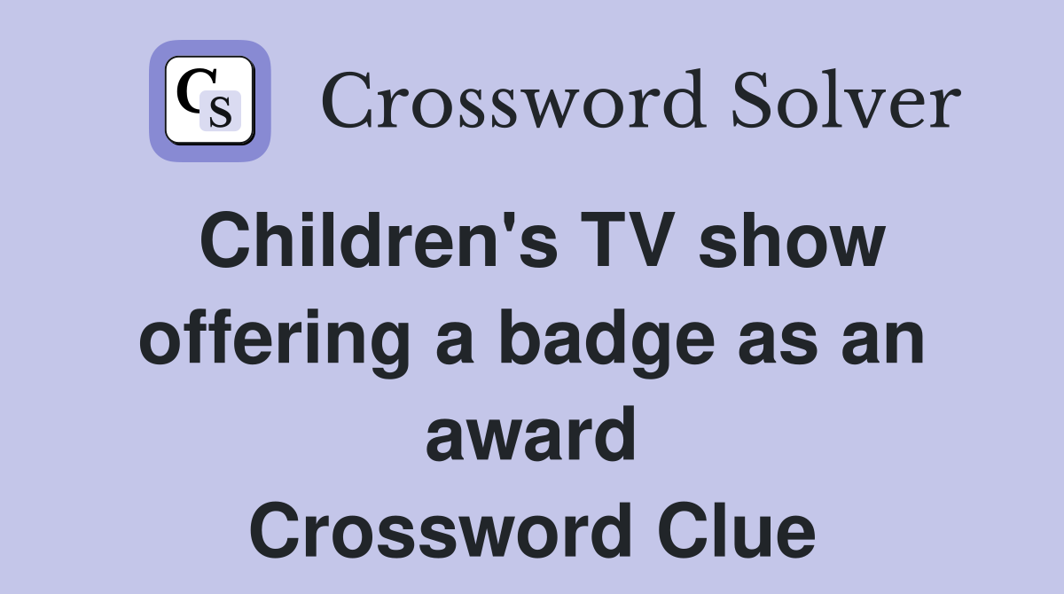 Children's TV show offering a badge as an award Crossword Clue
