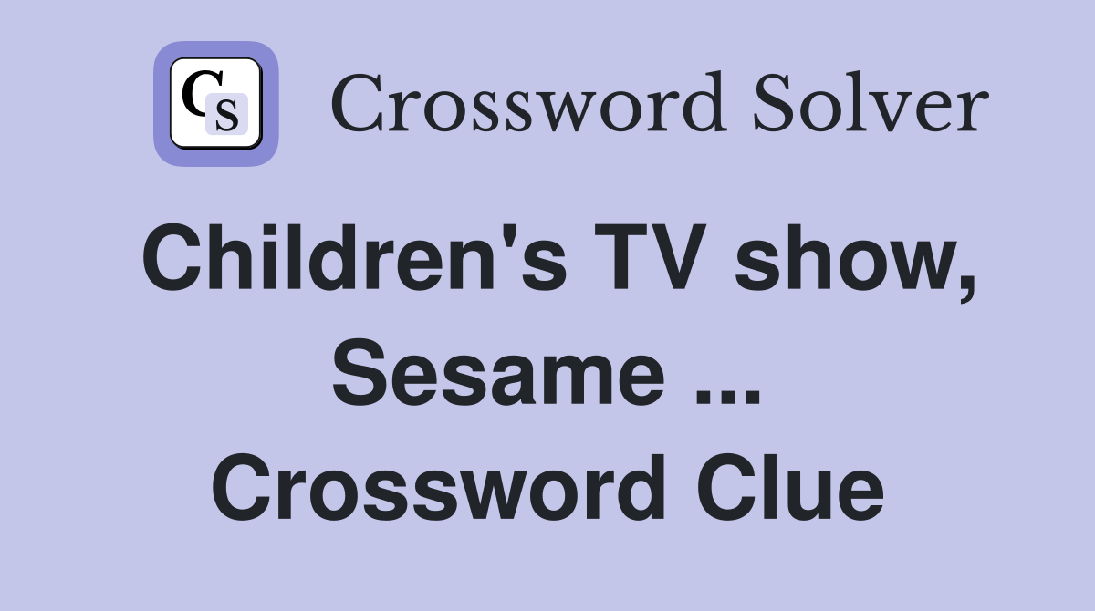 Children's TV show, Sesame ... Crossword Clue