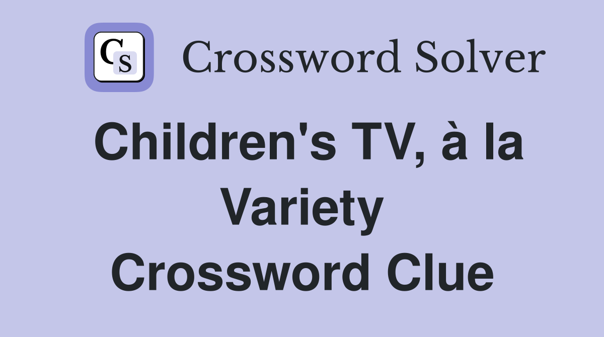 Children's TV, à la Variety Crossword Clue