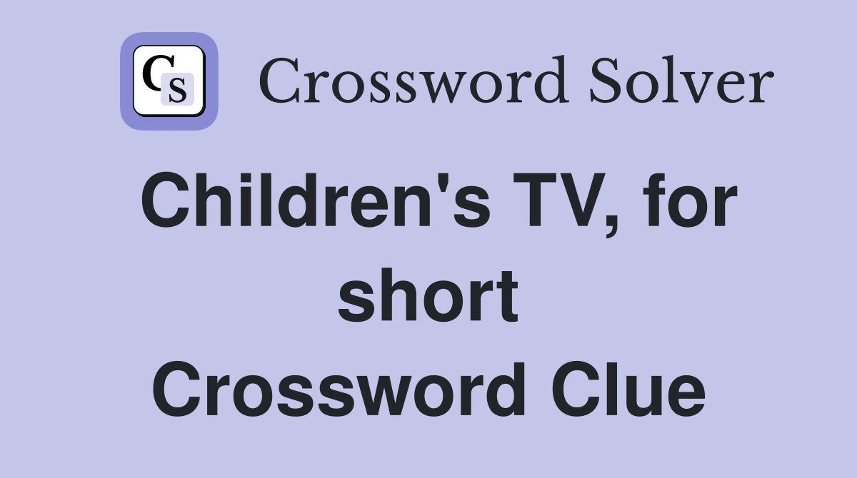 Children's TV, for short Crossword Clue
