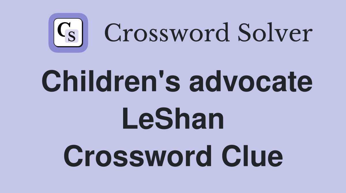 Children's advocate LeShan Crossword Clue