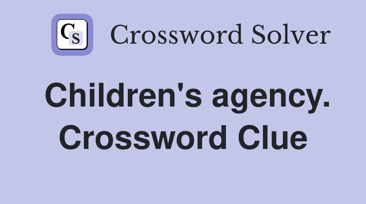 Children's agency. Crossword Clue