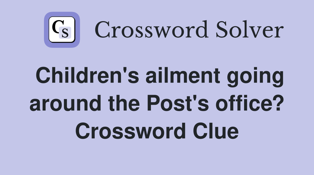 Children's ailment going around the Post's office? Crossword Clue