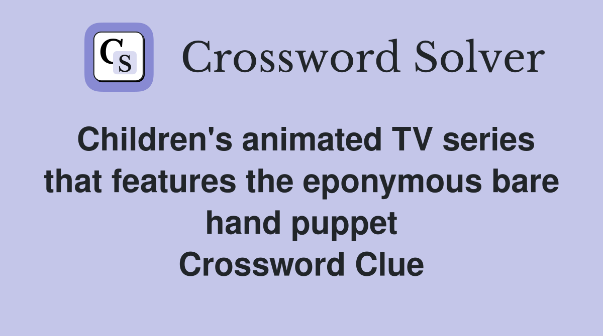 Children's animated TV series that features the eponymous bare hand puppet Crossword Clue