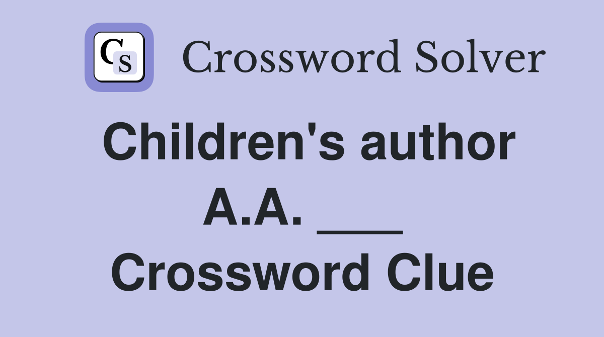 Children's author A.A. ___ Crossword Clue