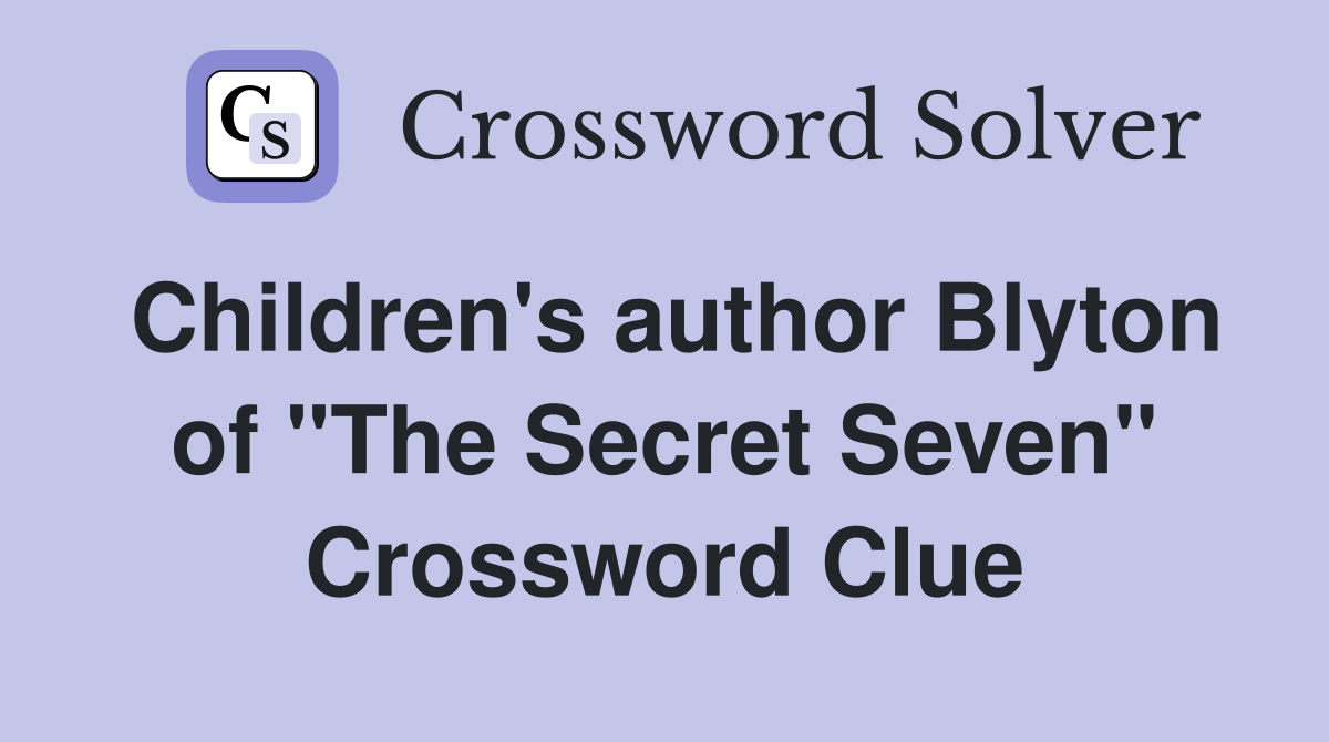 Children's author Blyton of "The Secret Seven" Crossword Clue
