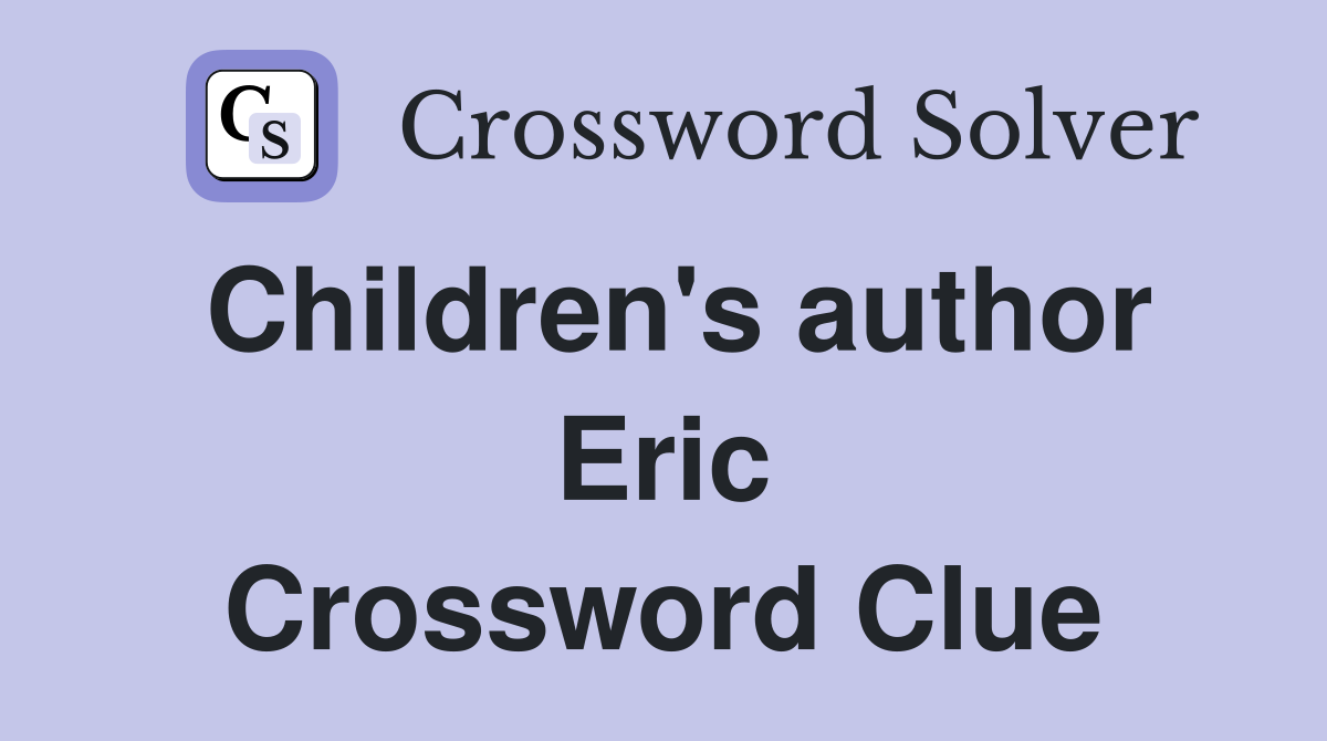 Children's author Eric Crossword Clue