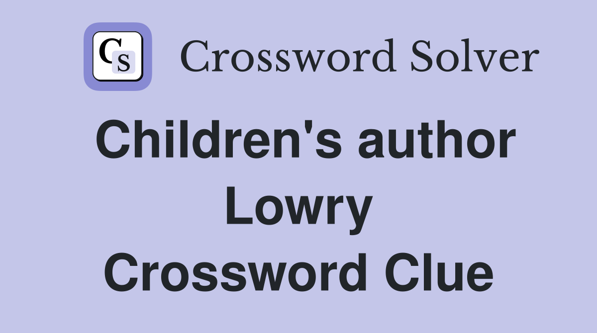 Children's author Lowry Crossword Clue