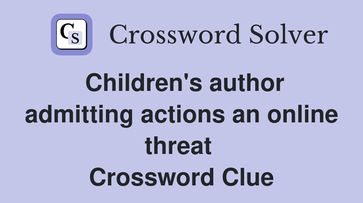 Children's author admitting actions an online threat  Crossword Clue