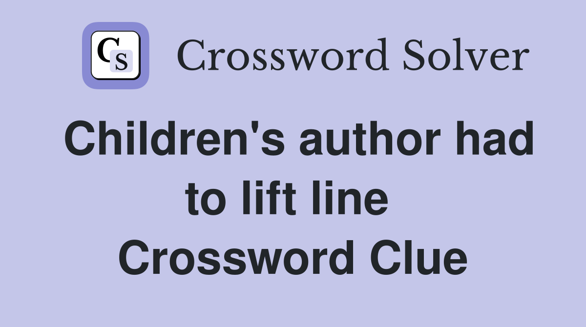 Children's author had to lift line  Crossword Clue