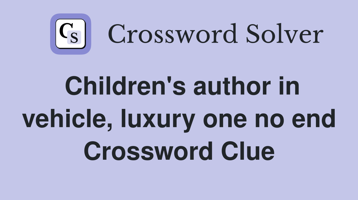 Children's author in vehicle, luxury one no end Crossword Clue