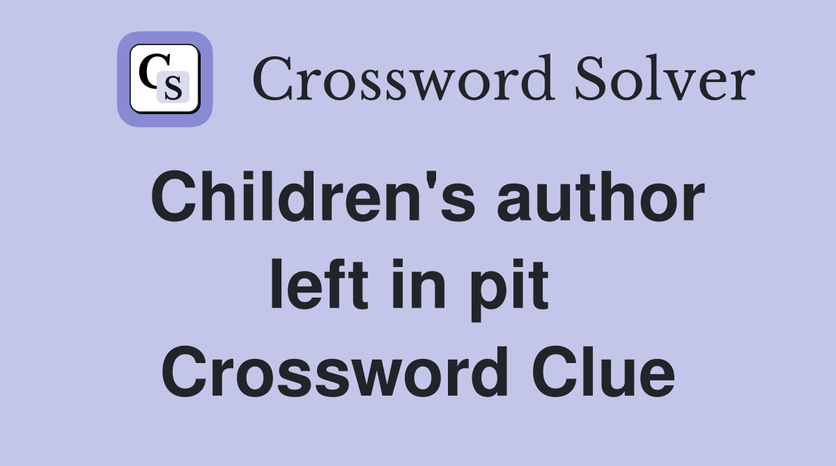 Children's author left in pit  Crossword Clue