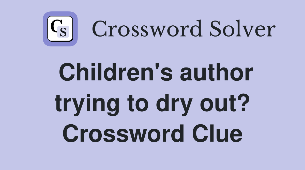 Children's author trying to dry out? Crossword Clue