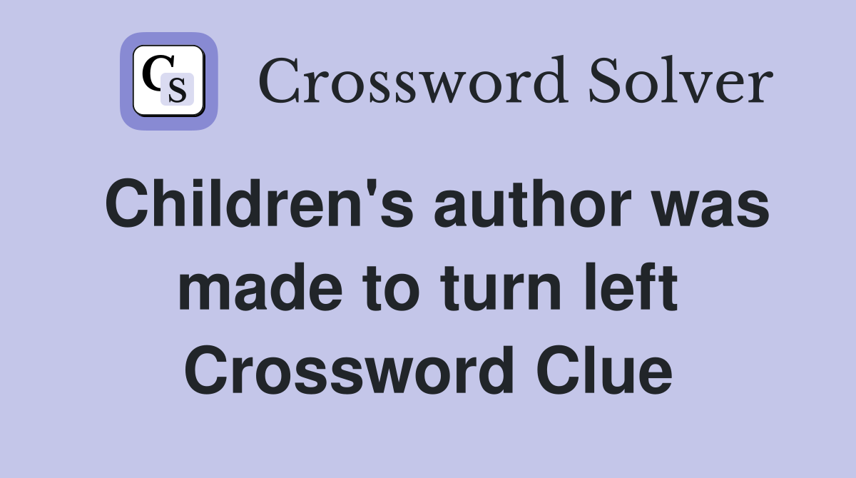 Children's author was made to turn left Crossword Clue