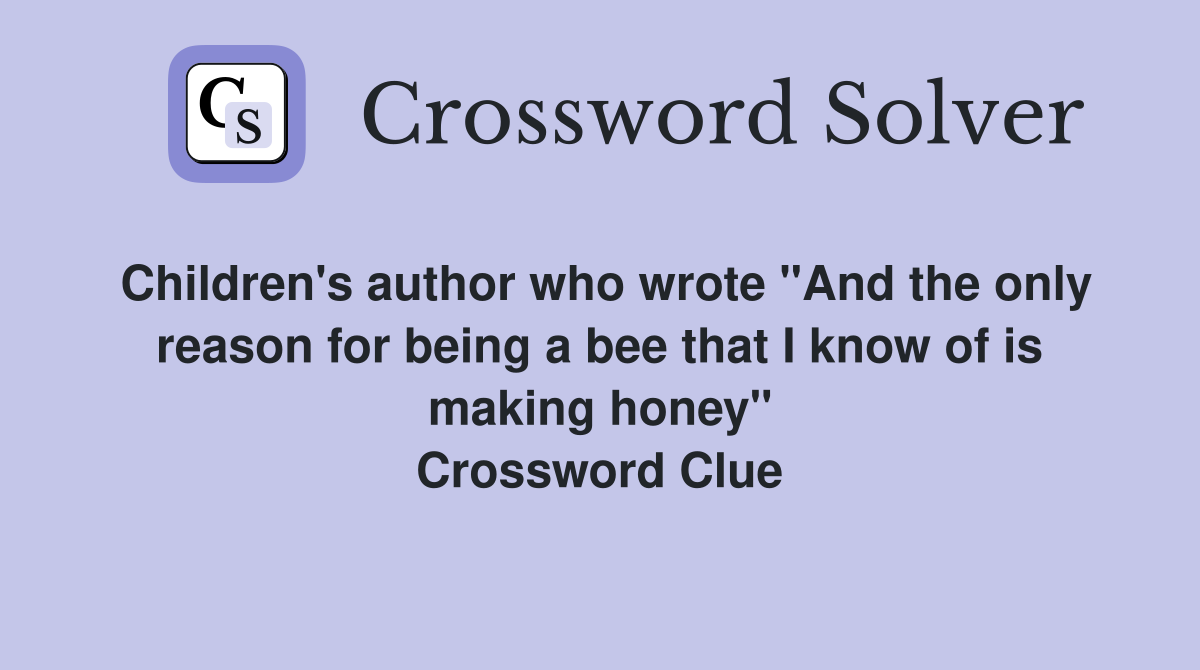 Children's author who wrote "And the only reason for being a bee that I know of is making honey" Crossword Clue