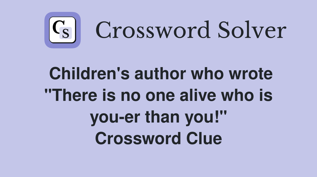 Children's author who wrote "There is no one alive who is you-er than you!" Crossword Clue