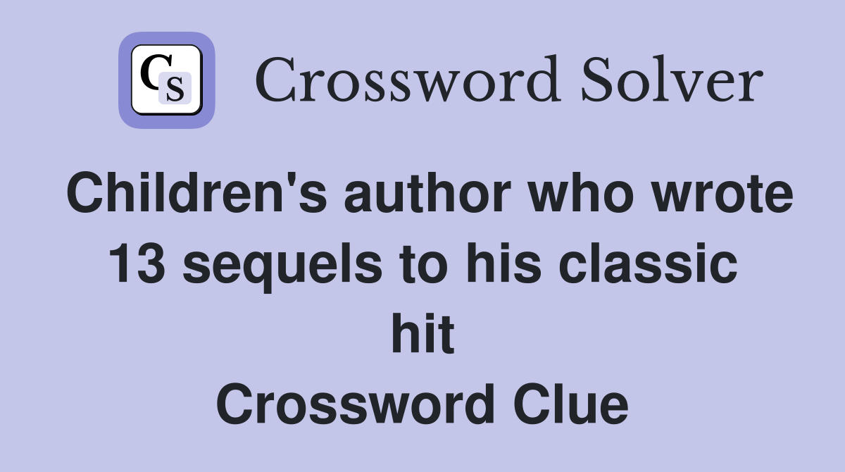 Children's author who wrote 13 sequels to his classic hit Crossword Clue