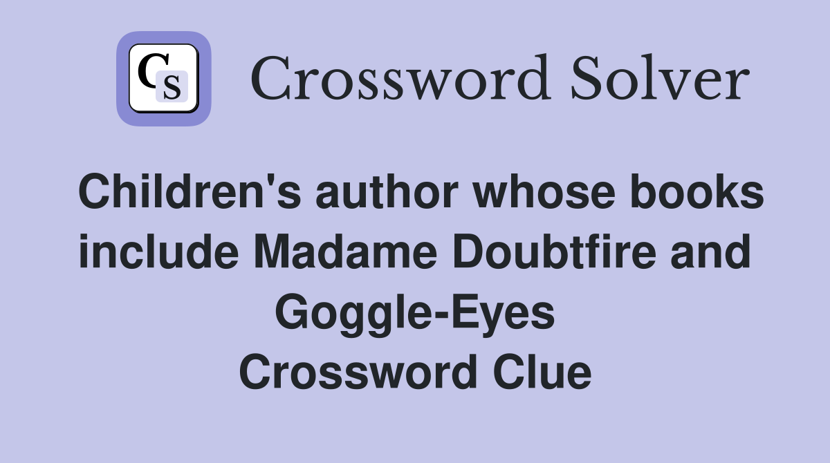 Children's author whose books include Madame Doubtfire and Goggle-Eyes Crossword Clue