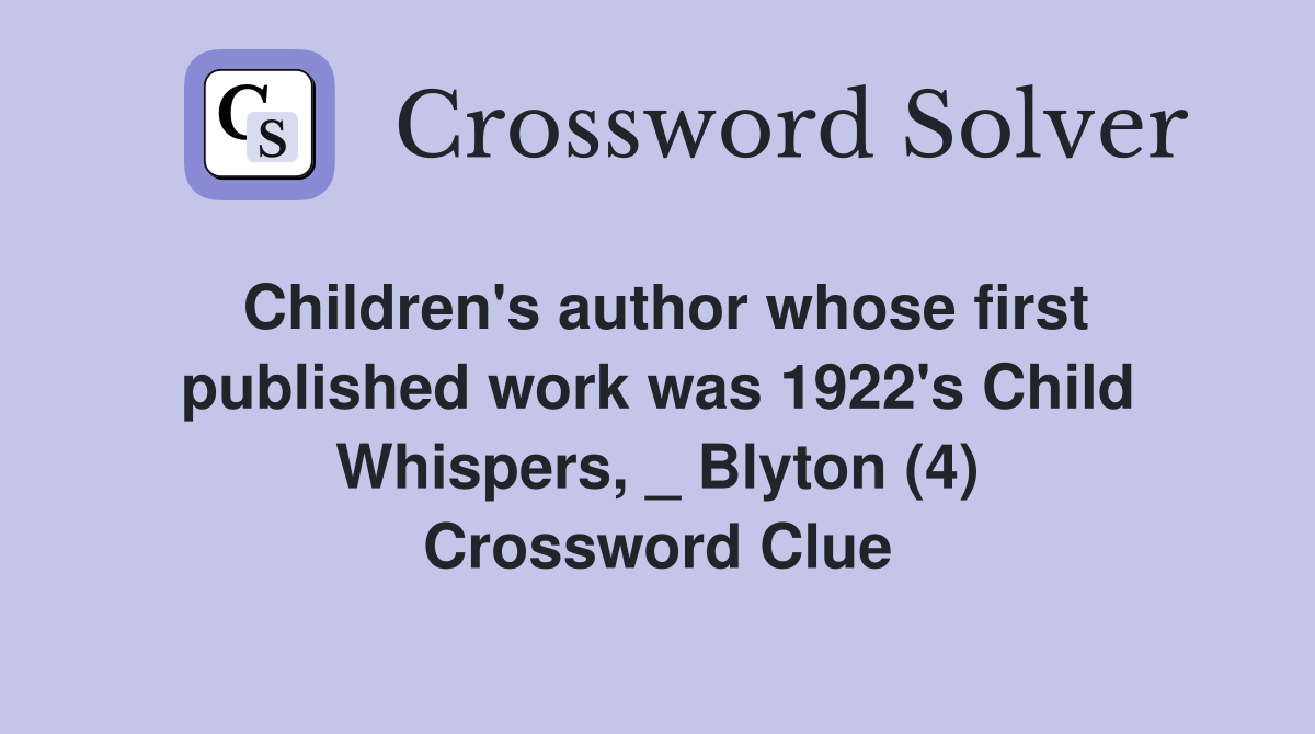 Children's author whose first published work was 1922's Child Whispers, _ Blyton (4) Crossword Clue