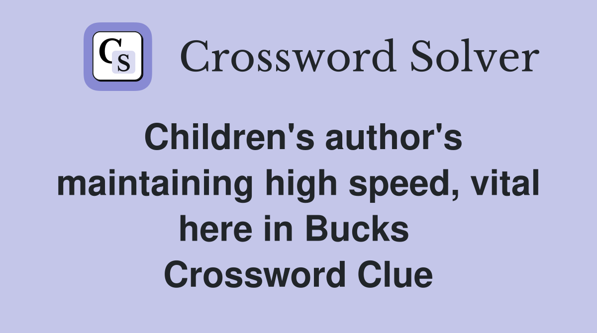 Children's author's maintaining high speed, vital here in Bucks  Crossword Clue