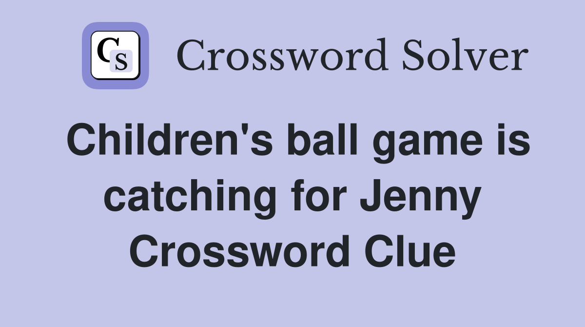 Children's ball game is catching for Jenny Crossword Clue