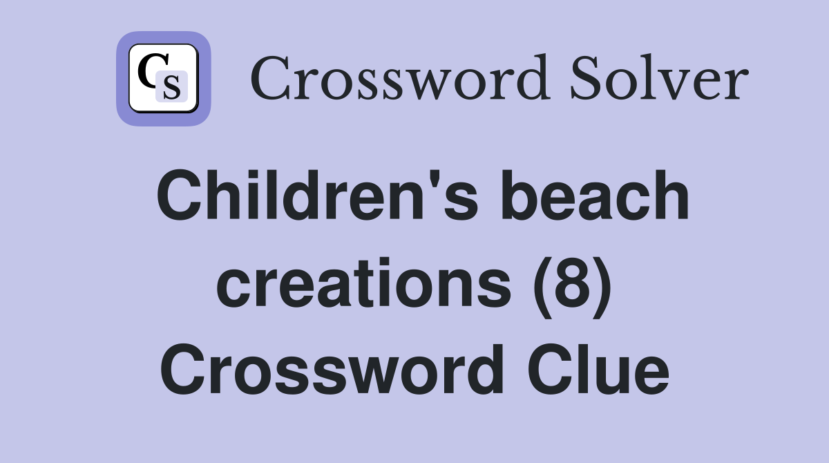 Children's beach creations (8) Crossword Clue