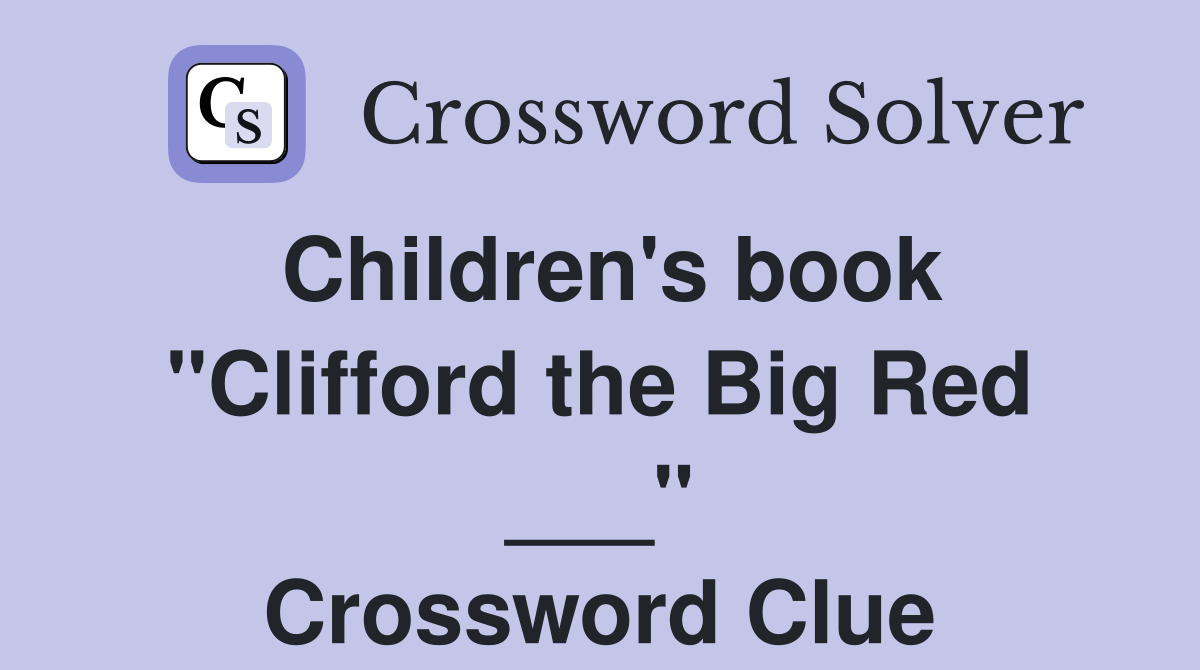 Children's book "Clifford the Big Red ___" Crossword Clue