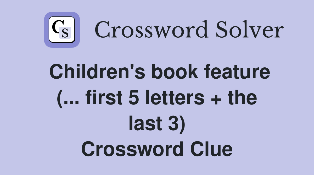 Children's book feature (... first 5 letters + the last 3) Crossword Clue