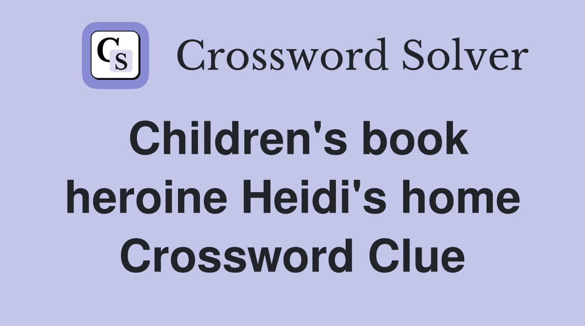 Children's book heroine Heidi's home Crossword Clue