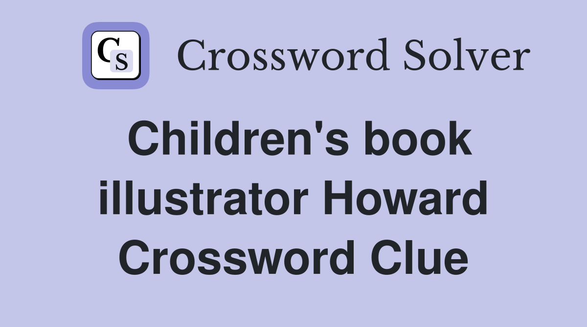 Children's book illustrator Howard Crossword Clue