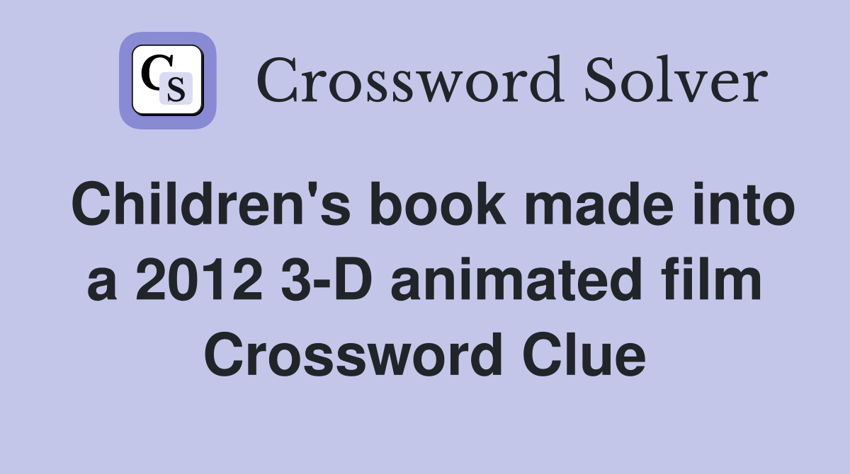 Children's book made into a 2012 3-D animated film Crossword Clue