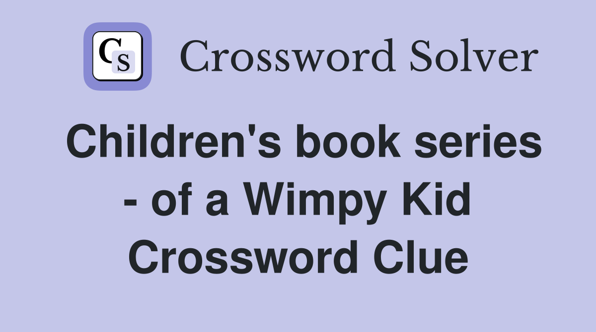 Children's book series - of a Wimpy Kid Crossword Clue