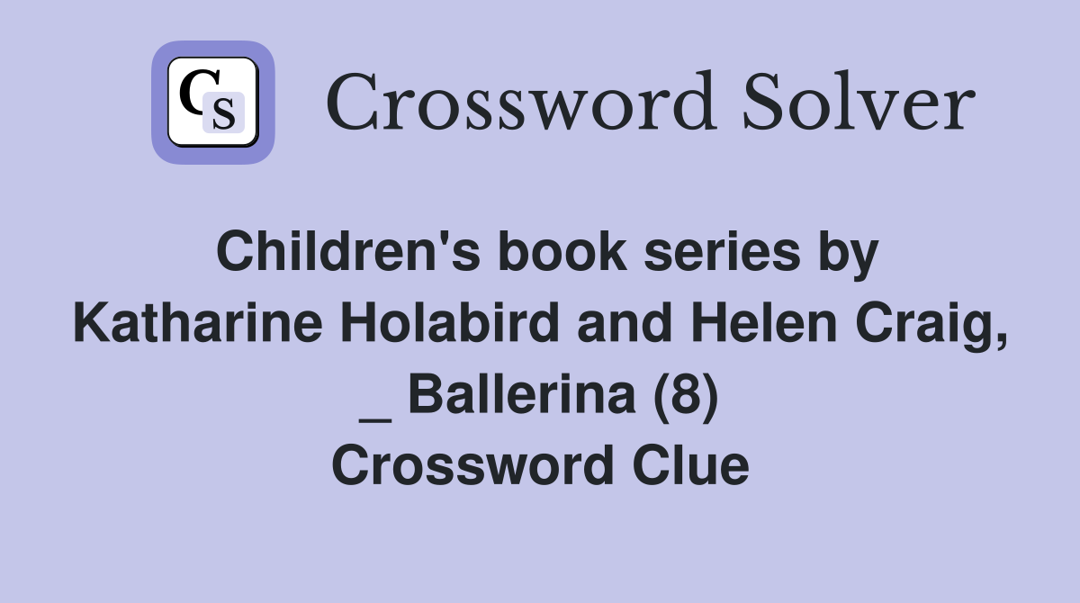 Children's book series by Katharine Holabird and Helen Craig, _ Ballerina (8) Crossword Clue