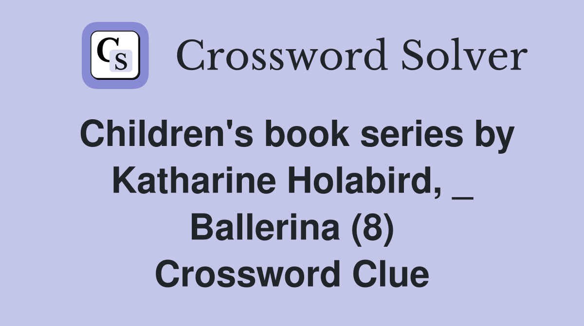 Children's book series by Katharine Holabird, _ Ballerina (8) Crossword Clue