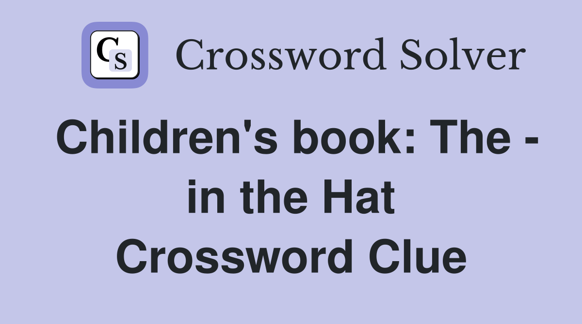 Children's book: The - in the Hat Crossword Clue