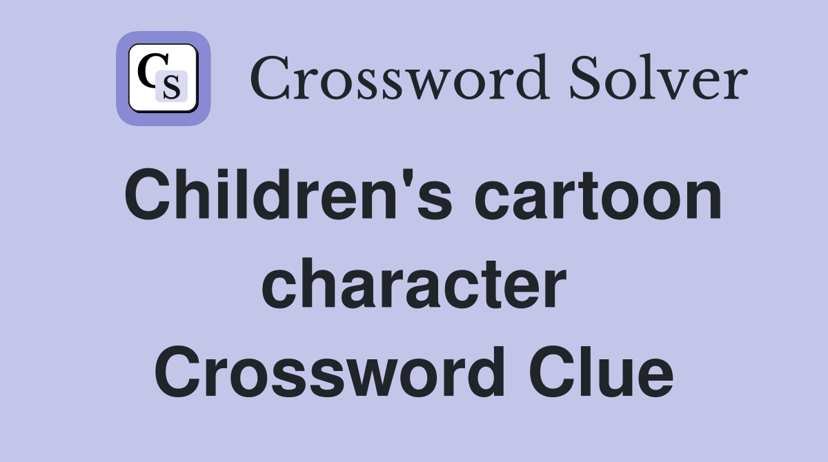 Children's cartoon character Crossword Clue