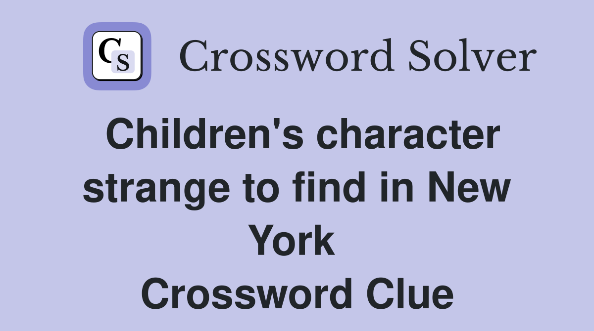Children's character strange to find in New York  Crossword Clue