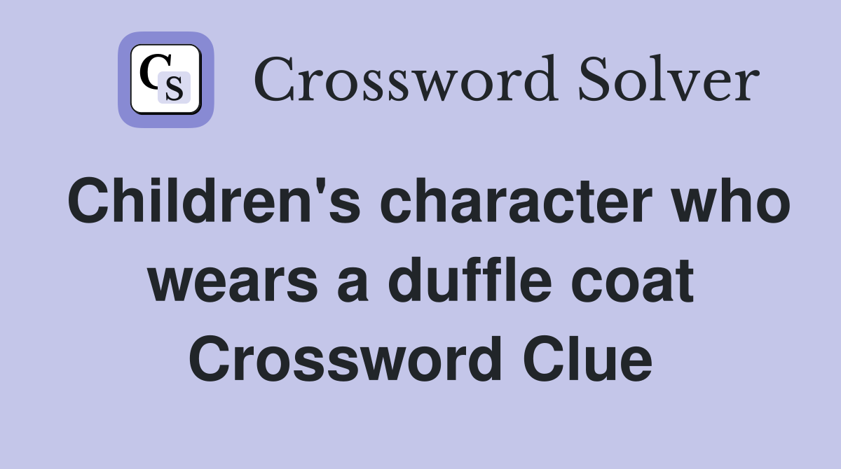 Children's character who wears a duffle coat Crossword Clue