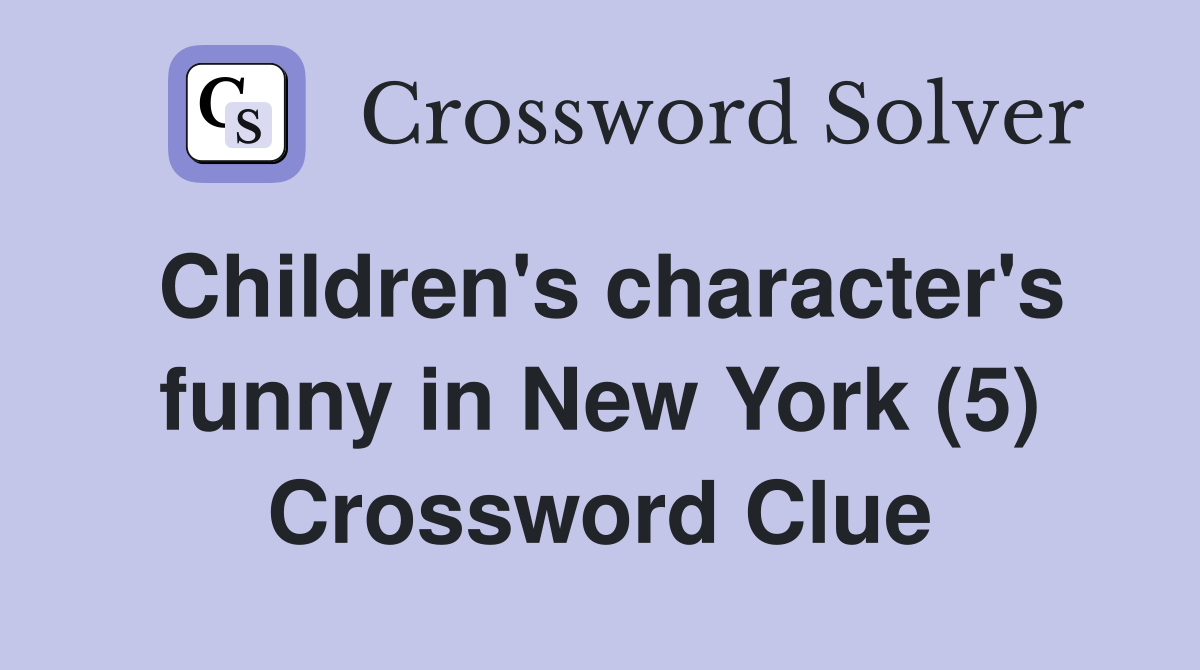 Children's character's funny in New York (5) Crossword Clue