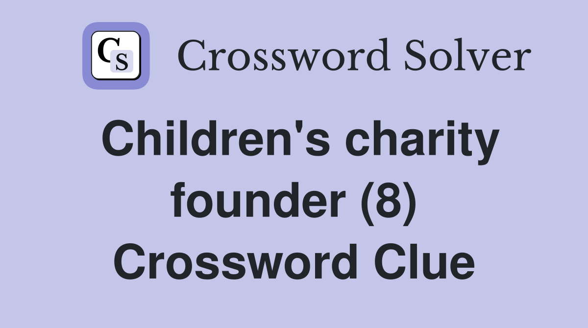 Children's charity founder (8) Crossword Clue