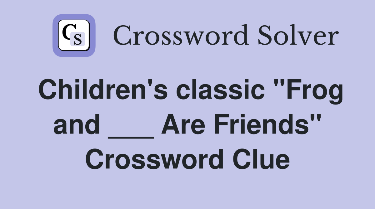 Children's classic "Frog and ___ Are Friends" Crossword Clue