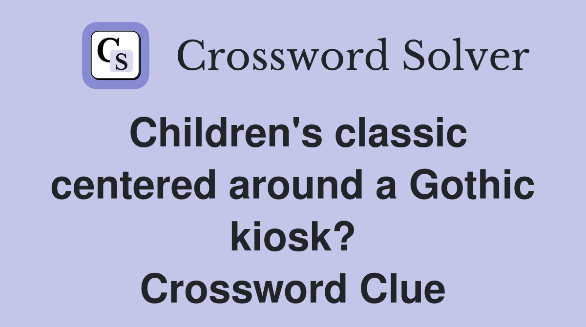 Children's classic centered around a Gothic kiosk? Crossword Clue