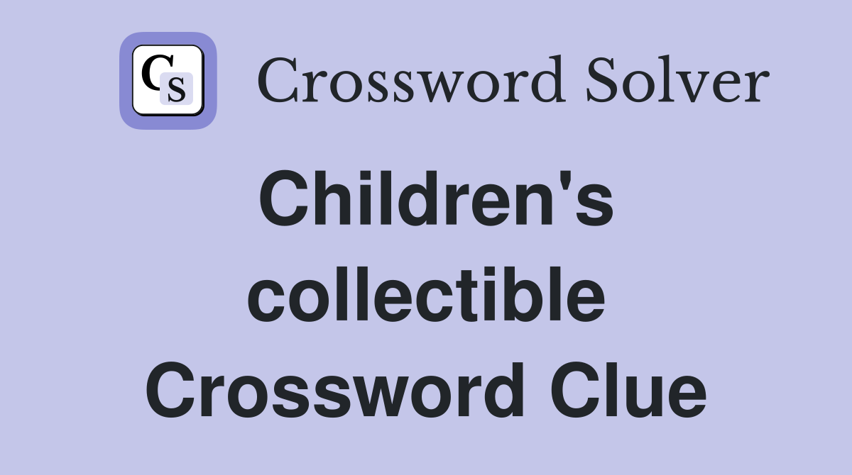 Children's collectible Crossword Clue