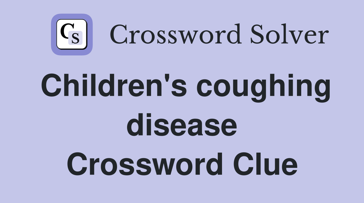 Children's coughing disease Crossword Clue