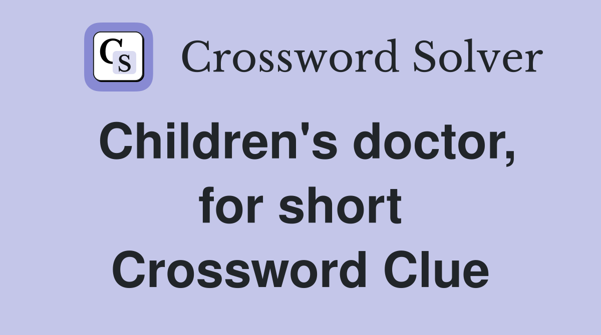 Children's doctor, for short Crossword Clue