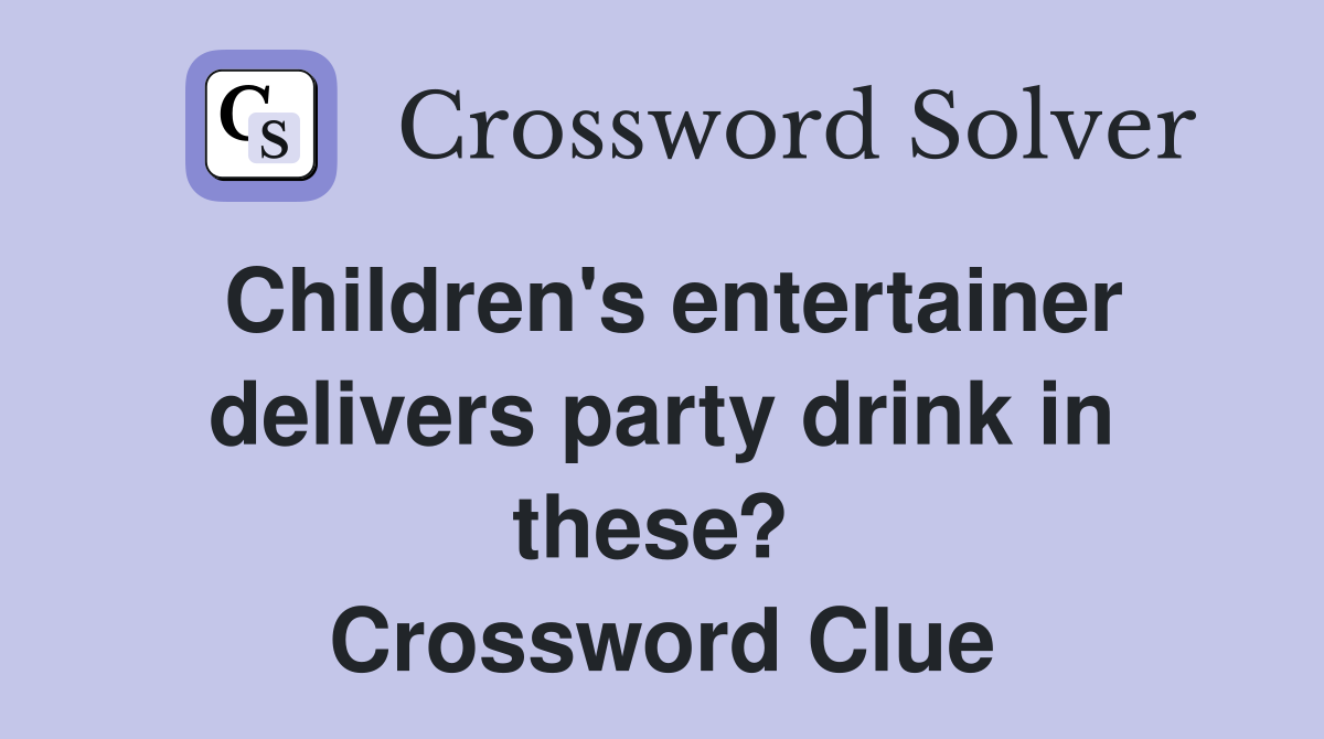 Children's entertainer delivers party drink in these?  Crossword Clue